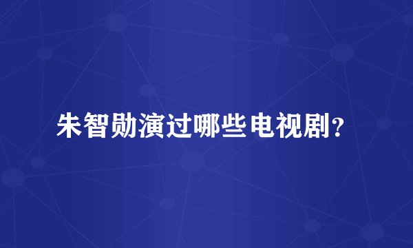 朱智勋演过哪些电视剧?