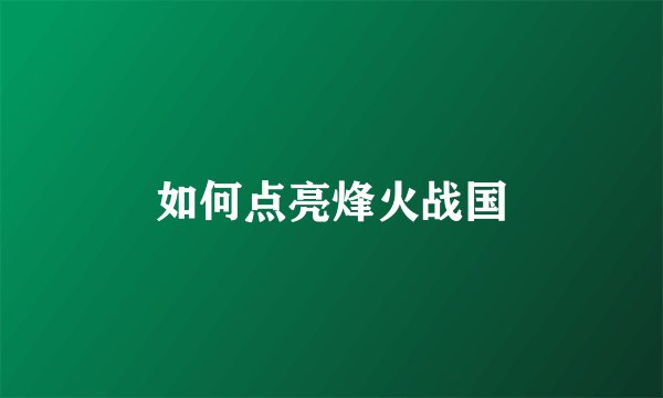 如何点亮烽火战国