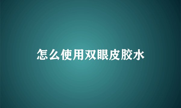 怎么使用双眼皮胶水