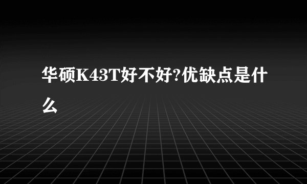 华硕K43T好不好?优缺点是什么