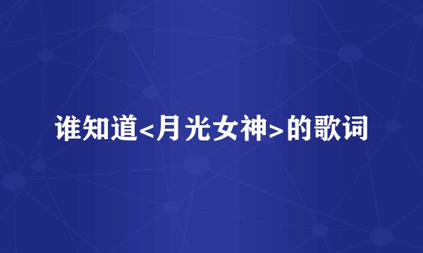 谁知道<月光女神>的歌词