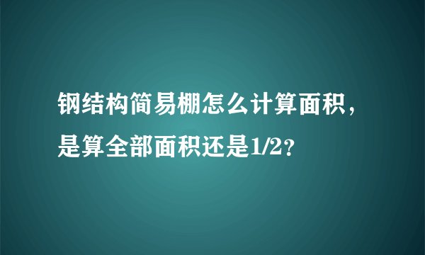 钢结构简易棚怎么计算面积,是算全部面积还是1/2?