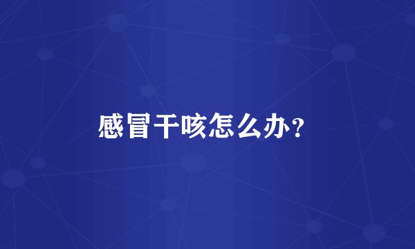 感冒干咳怎么办?