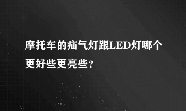 摩托车的疝气灯跟LED灯哪个更好些更亮些?