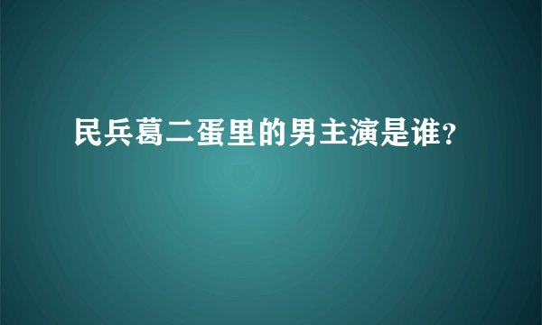民兵葛二蛋里的男主演是谁？