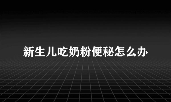 新生儿吃奶粉便秘怎么办