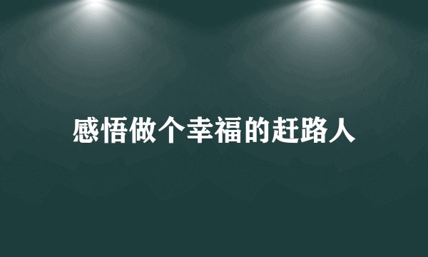 感悟做个幸福的赶路人