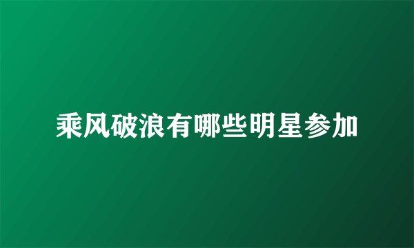 乘风破浪有哪些明星参加