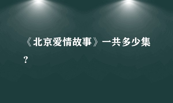 《北京爱情故事》一共多少集？
