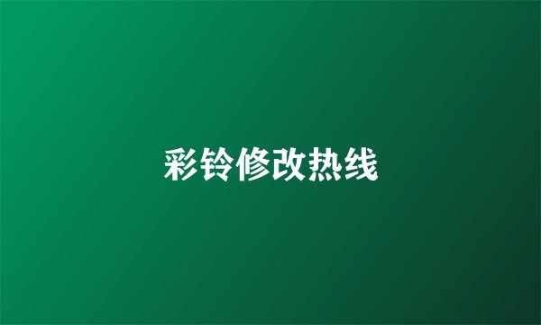 彩铃修改热线