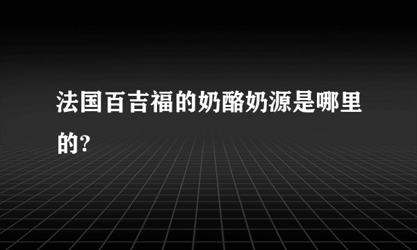 法国百吉福的奶酪奶源是哪里的?