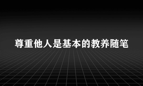 尊重他人是基本的教养随笔