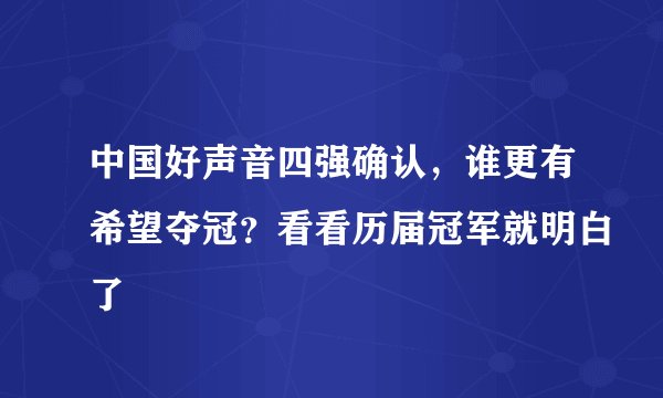 中国好声音四强确认，谁更有希望夺冠？看看历届冠军就明白了