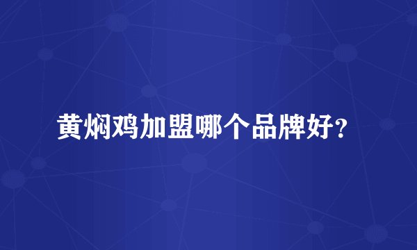 黄焖鸡加盟哪个品牌好?