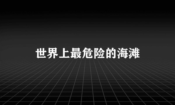 世界上最危险的海滩