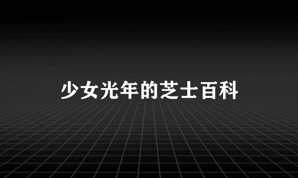 少女光年的芝士百科