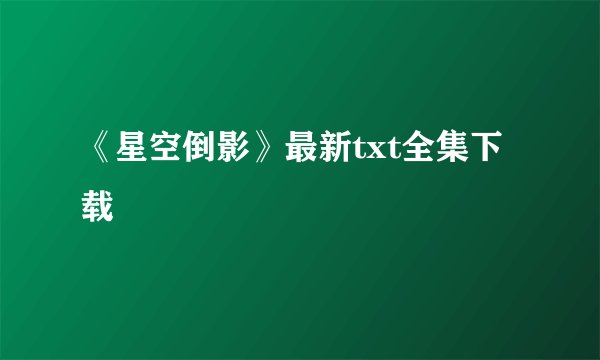 《星空倒影》最新txt全集下载