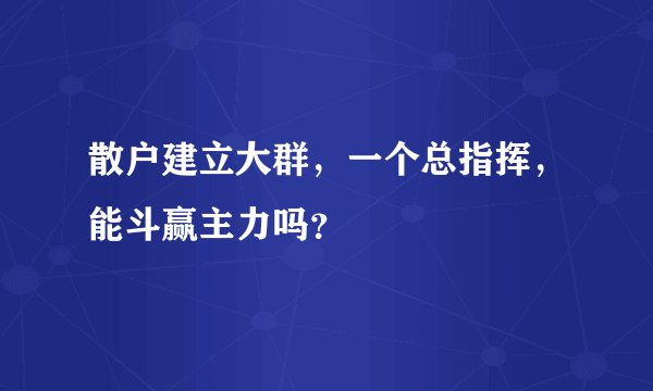 散户建立大群,一个总指挥,能斗赢主力吗?
