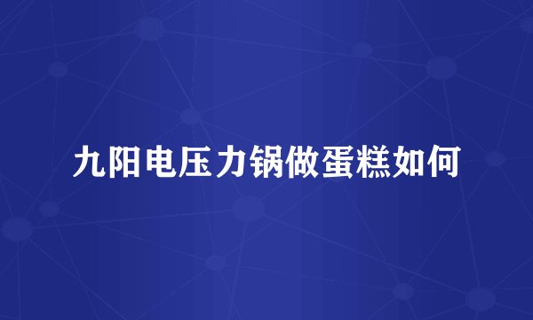 九阳电压力锅做蛋糕如何