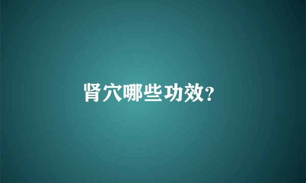 肾穴哪些功效？