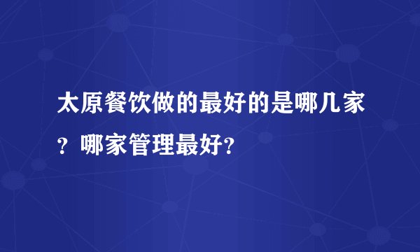 太原餐饮做的最好的是哪几家？哪家管理最好？