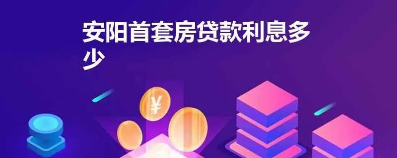 在安阳贷款买的第一套房子需要多少利息？贷款的流程和条件都是什么？