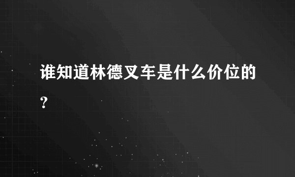 谁知道林德叉车是什么价位的？