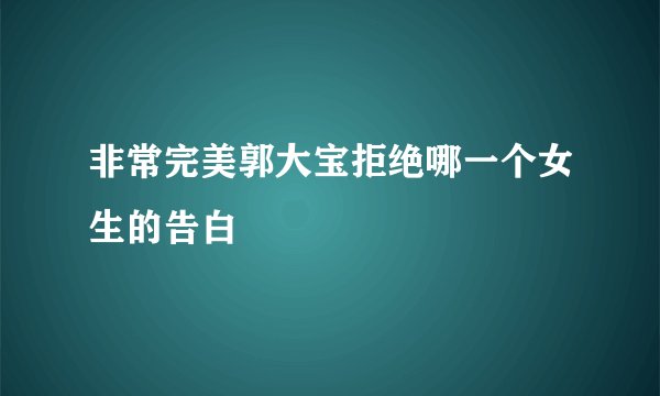 非常完美郭大宝拒绝哪一个女生的告白
