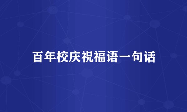 百年校庆祝福语一句话