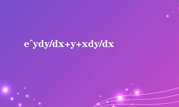 e^ydy/dx+y+xdy/dx