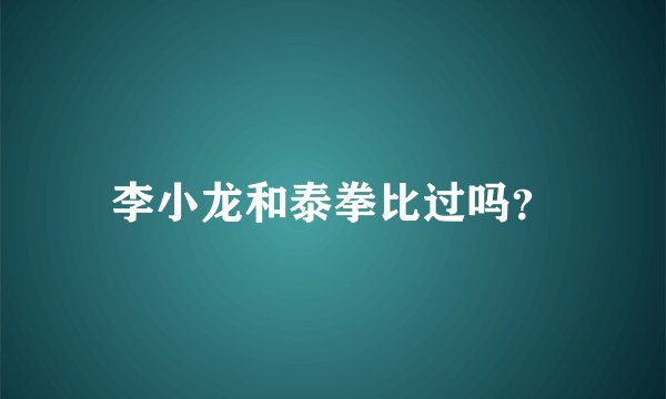 李小龙和泰拳比过吗？