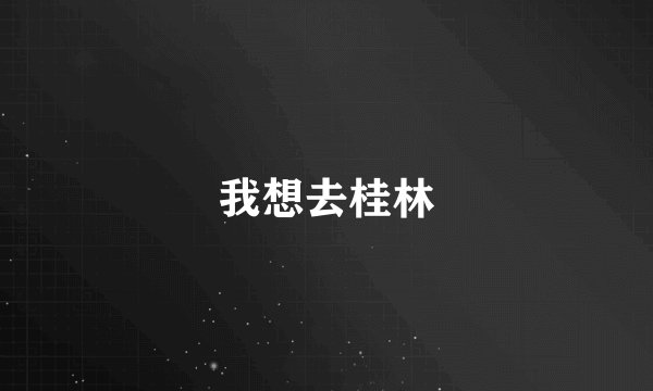 我想去桂林