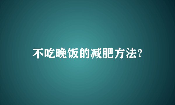 不吃晚饭的减肥方法?
