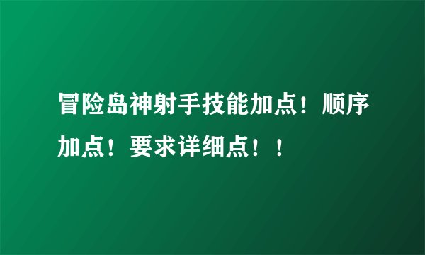 冒险岛神射手技能加点！顺序加点！要求详细点！！