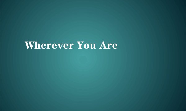 Wherever You Are