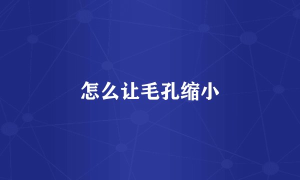 怎么让毛孔缩小