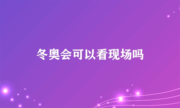 冬奥会可以看现场吗