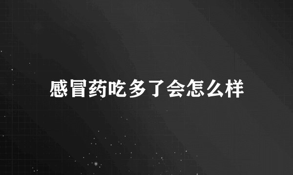 感冒药吃多了会怎么样