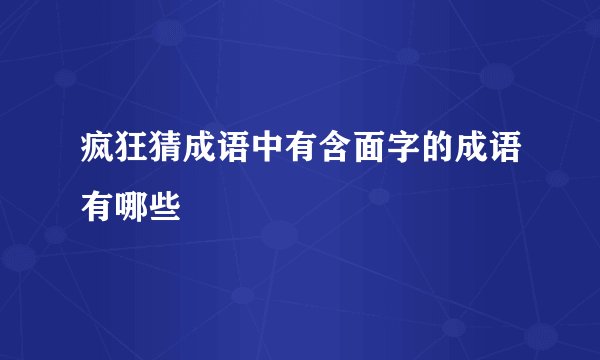 疯狂猜成语中有含面字的成语有哪些