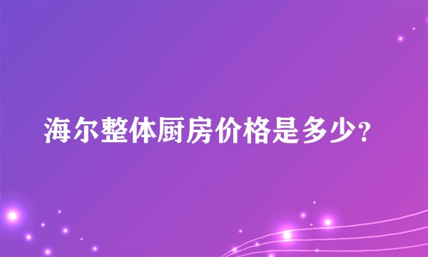 海尔整体厨房价格是多少？