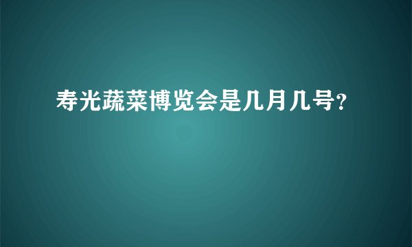 寿光蔬菜博览会是几月几号？