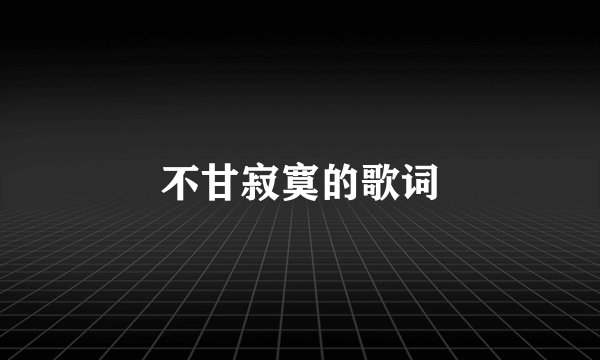 不甘寂寞的歌词