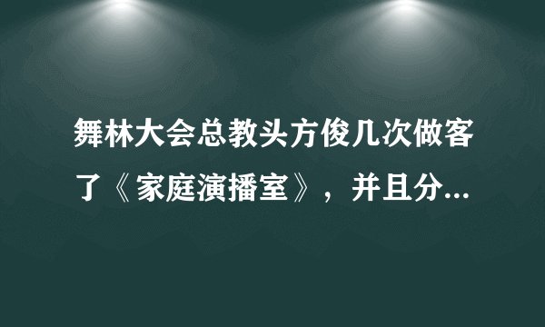 舞林大会总教头方俊几次做客了《家庭演播室》,并且分别在第几期?或有其他关于方俊的视频也可提供给我..