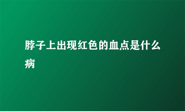 脖子上出现红色的血点是什么病