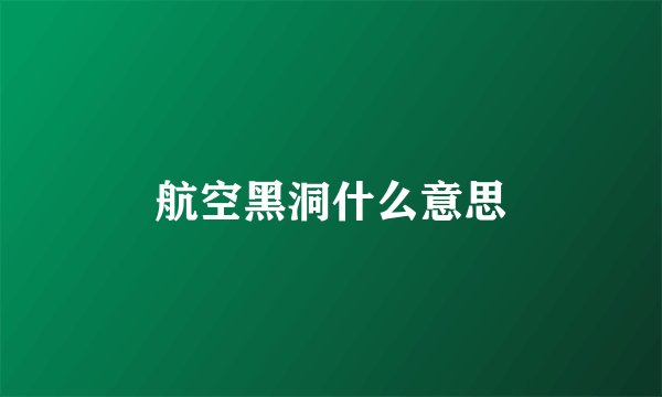 航空黑洞什么意思