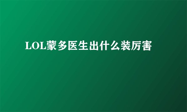 LOL蒙多医生出什么装厉害