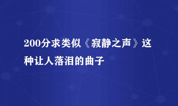 200分求类似《寂静之声》这种让人落泪的曲子