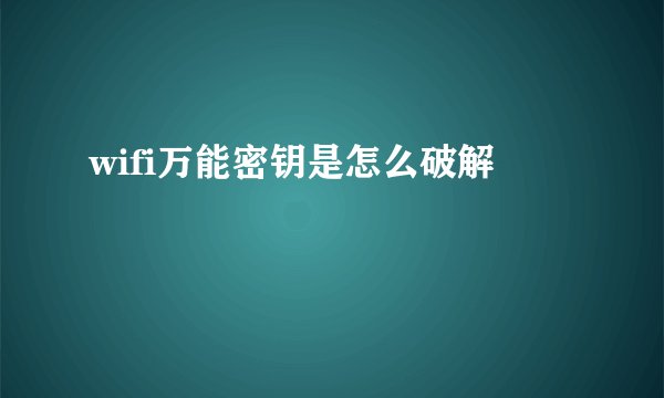 wifi万能密钥是怎么破解