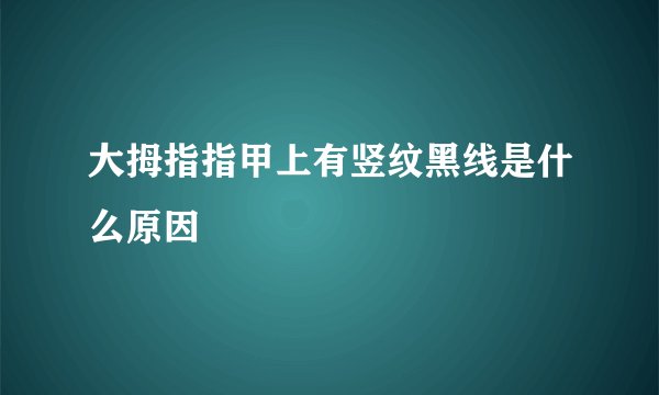 大拇指指甲上有竖纹黑线是什么原因