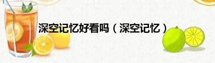 深空记忆好看吗（深空记忆）